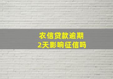 农信贷款逾期2天影响征信吗