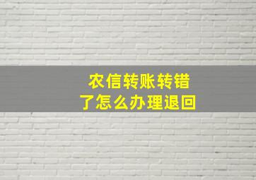 农信转账转错了怎么办理退回