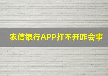 农信银行APP打不开咋会事