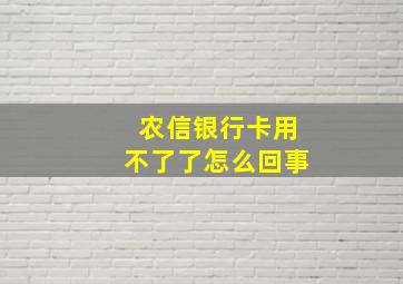 农信银行卡用不了了怎么回事