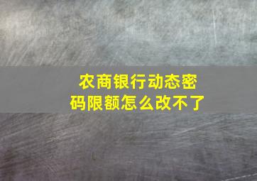 农商银行动态密码限额怎么改不了