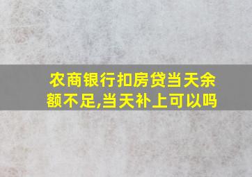 农商银行扣房贷当天余额不足,当天补上可以吗