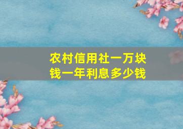 农村信用社一万块钱一年利息多少钱