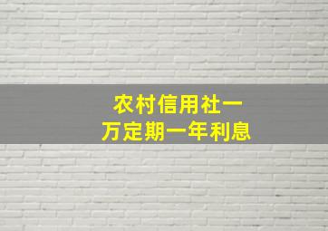 农村信用社一万定期一年利息