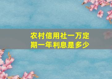 农村信用社一万定期一年利息是多少