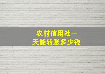 农村信用社一天能转账多少钱