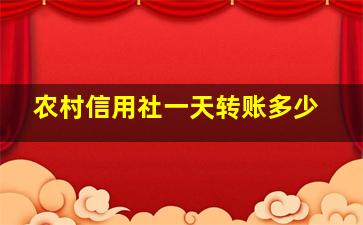 农村信用社一天转账多少