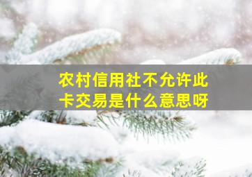 农村信用社不允许此卡交易是什么意思呀