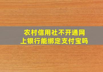 农村信用社不开通网上银行能绑定支付宝吗