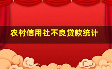 农村信用社不良贷款统计