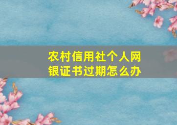 农村信用社个人网银证书过期怎么办