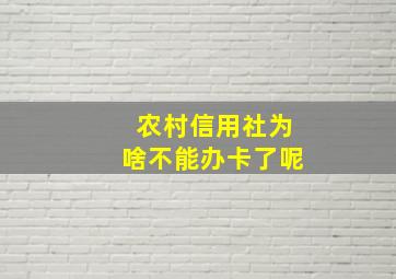 农村信用社为啥不能办卡了呢