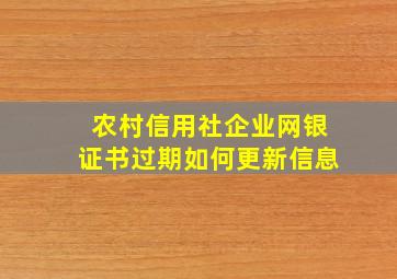 农村信用社企业网银证书过期如何更新信息