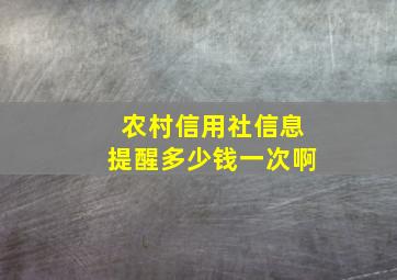 农村信用社信息提醒多少钱一次啊