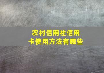 农村信用社信用卡使用方法有哪些