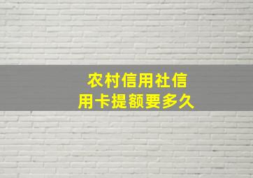 农村信用社信用卡提额要多久