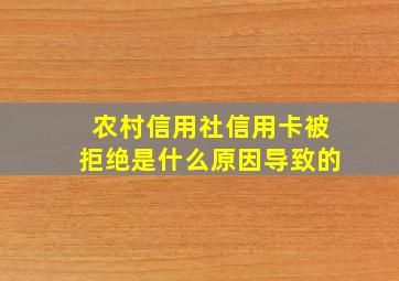 农村信用社信用卡被拒绝是什么原因导致的