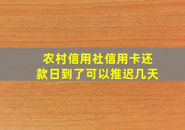 农村信用社信用卡还款日到了可以推迟几天