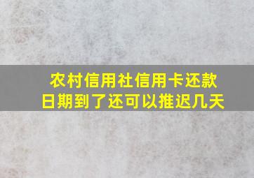 农村信用社信用卡还款日期到了还可以推迟几天