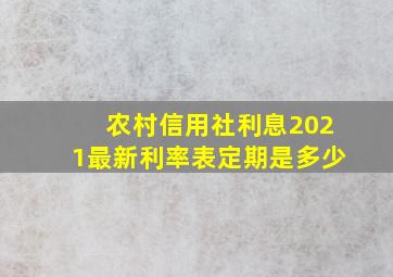 农村信用社利息2021最新利率表定期是多少