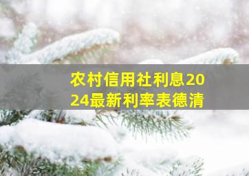 农村信用社利息2024最新利率表德清