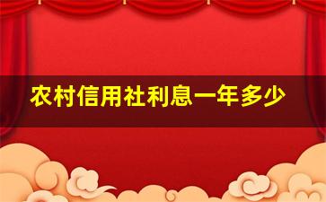 农村信用社利息一年多少