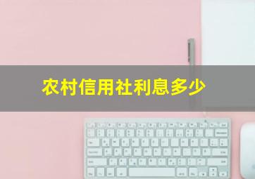 农村信用社利息多少