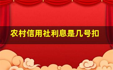 农村信用社利息是几号扣