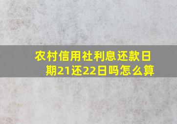 农村信用社利息还款日期21还22日吗怎么算