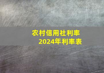 农村信用社利率2024年利率表