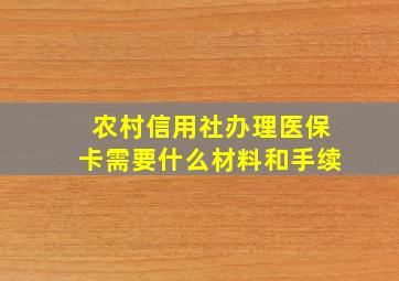 农村信用社办理医保卡需要什么材料和手续