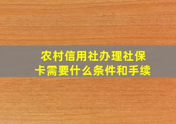 农村信用社办理社保卡需要什么条件和手续