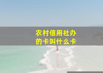 农村信用社办的卡叫什么卡