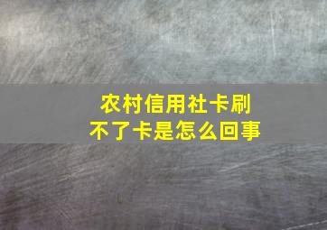 农村信用社卡刷不了卡是怎么回事