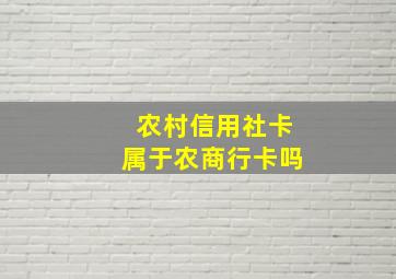 农村信用社卡属于农商行卡吗