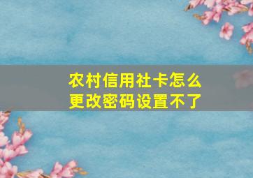 农村信用社卡怎么更改密码设置不了