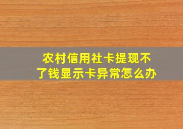 农村信用社卡提现不了钱显示卡异常怎么办