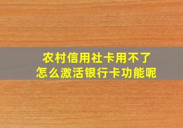 农村信用社卡用不了怎么激活银行卡功能呢