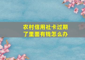 农村信用社卡过期了里面有钱怎么办