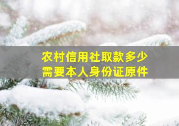 农村信用社取款多少需要本人身份证原件