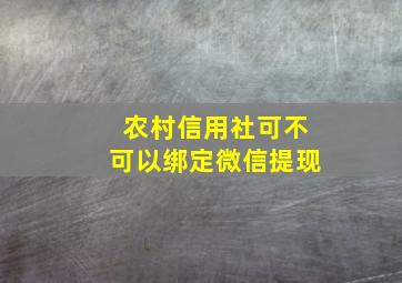 农村信用社可不可以绑定微信提现