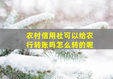 农村信用社可以给农行转账吗怎么转的呢