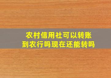 农村信用社可以转账到农行吗现在还能转吗