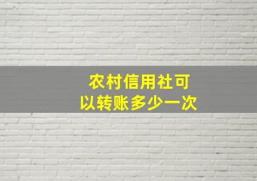 农村信用社可以转账多少一次