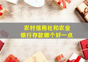 农村信用社和农业银行存款哪个好一点