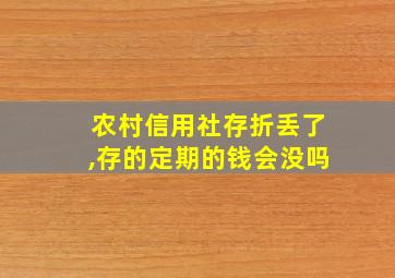 农村信用社存折丢了,存的定期的钱会没吗