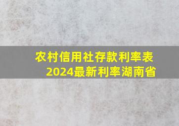 农村信用社存款利率表2024最新利率湖南省