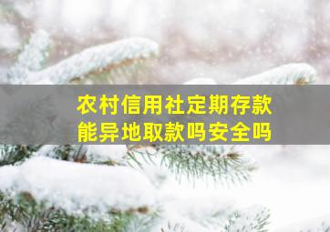 农村信用社定期存款能异地取款吗安全吗