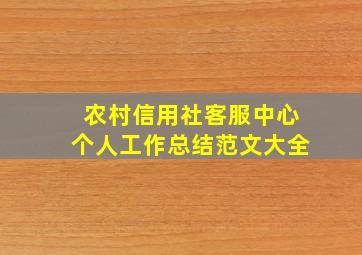 农村信用社客服中心个人工作总结范文大全