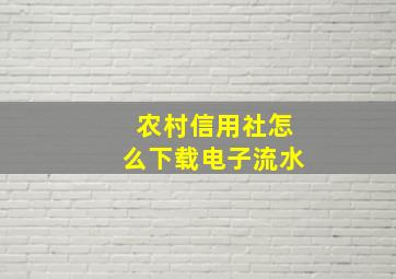 农村信用社怎么下载电子流水